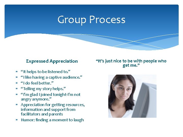 Group Process Expressed Appreciation “It helps to be listened to. ” “I like having Group Process Expressed Appreciation “It helps to be listened to. ” “I like having