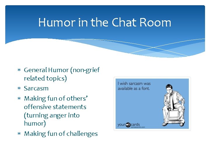 Humor in the Chat Room General Humor (non-grief related topics) Sarcasm Making fun of Humor in the Chat Room General Humor (non-grief related topics) Sarcasm Making fun of