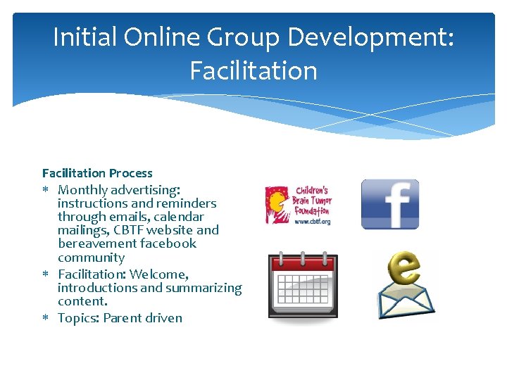 Initial Online Group Development: Facilitation Process Monthly advertising: instructions and reminders through emails, calendar Initial Online Group Development: Facilitation Process Monthly advertising: instructions and reminders through emails, calendar