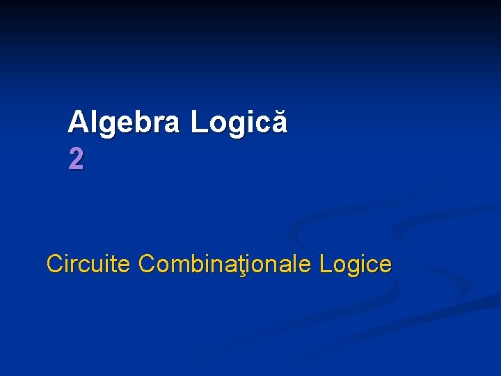 Algebra Logică 2 Circuite Combinaţionale Logice 