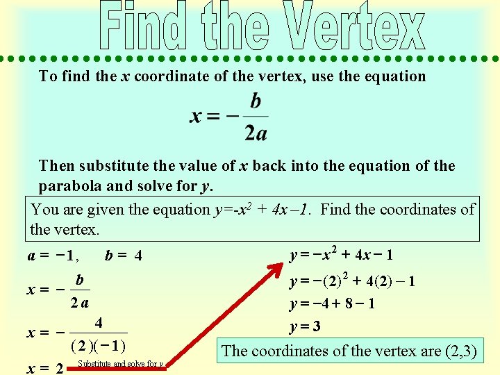 To find the x coordinate of the vertex, use the equation Then substitute the