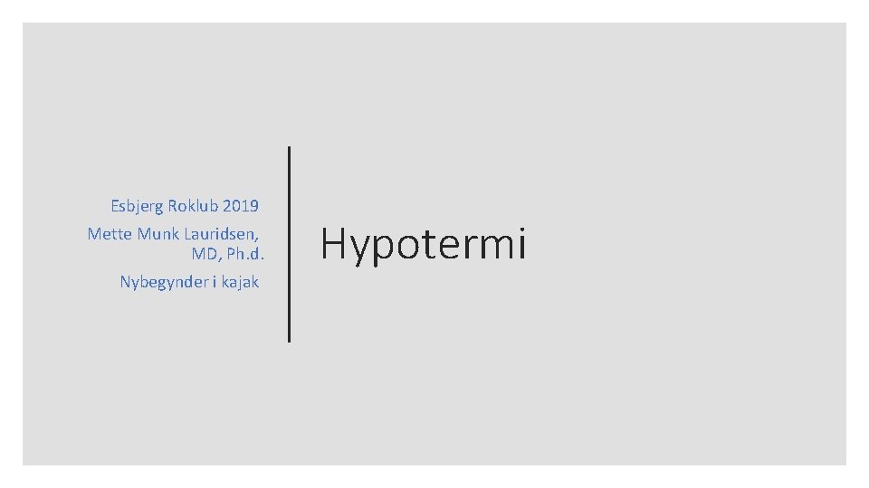 Esbjerg Roklub 2019 Mette Munk Lauridsen, MD, Ph. d. Nybegynder i kajak Hypotermi 