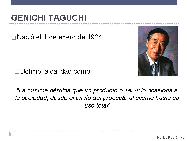 GENICHI TAGUCHI � Nació el 1 de enero de 1924. � Definió la calidad