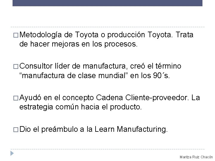 � Metodología de Toyota o producción Toyota. Trata de hacer mejoras en los procesos.