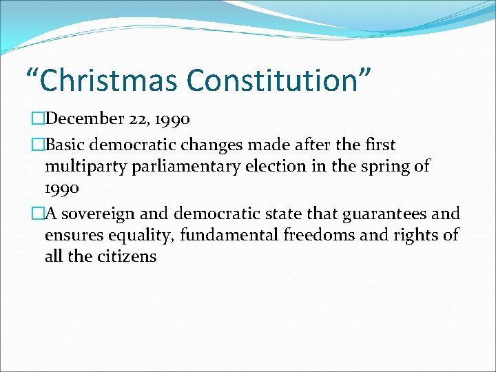 “Christmas Constitution” �December 22, 1990 �Basic democratic changes made after the first multiparty parliamentary