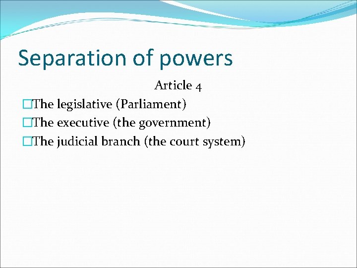 Separation of powers Article 4 �The legislative (Parliament) �The executive (the government) �The judicial