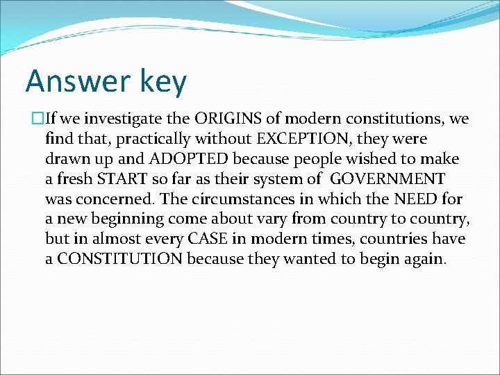 Answer key �If we investigate the ORIGINS of modern constitutions, we find that, practically