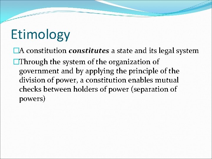 Etimology �A constitution constitutes a state and its legal system �Through the system of