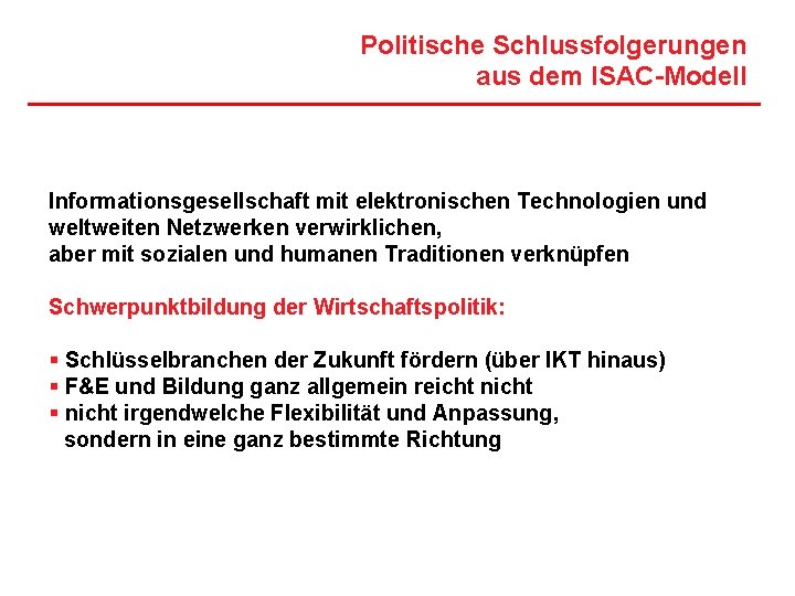 Politische Schlussfolgerungen aus dem ISAC-Modell Informationsgesellschaft mit elektronischen Technologien und weltweiten Netzwerken verwirklichen, aber