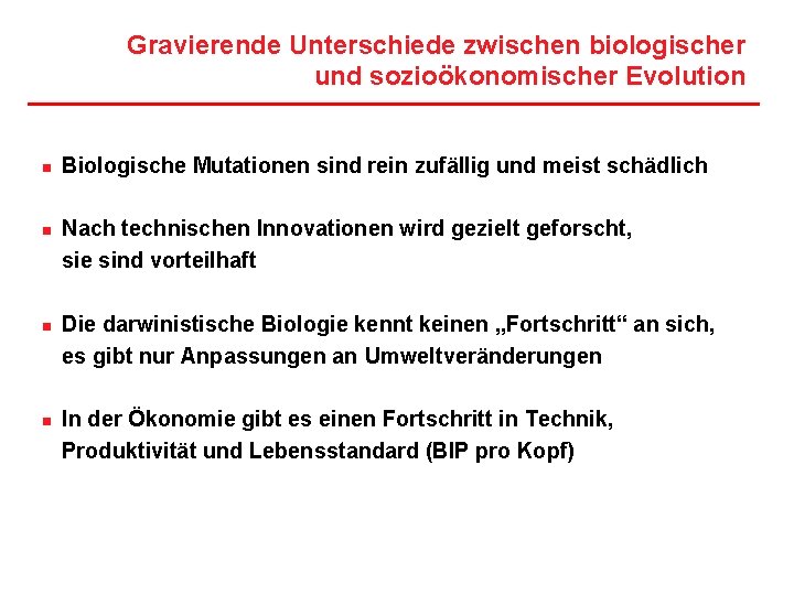 Gravierende Unterschiede zwischen biologischer und sozioökonomischer Evolution n n Biologische Mutationen sind rein zufällig