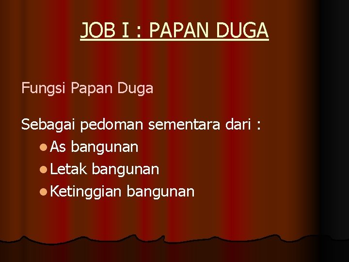 JOB I : PAPAN DUGA Fungsi Papan Duga Sebagai pedoman sementara dari : l