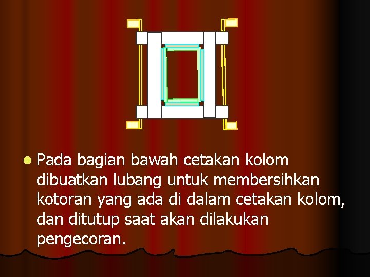 l Pada bagian bawah cetakan kolom dibuatkan lubang untuk membersihkan kotoran yang ada di