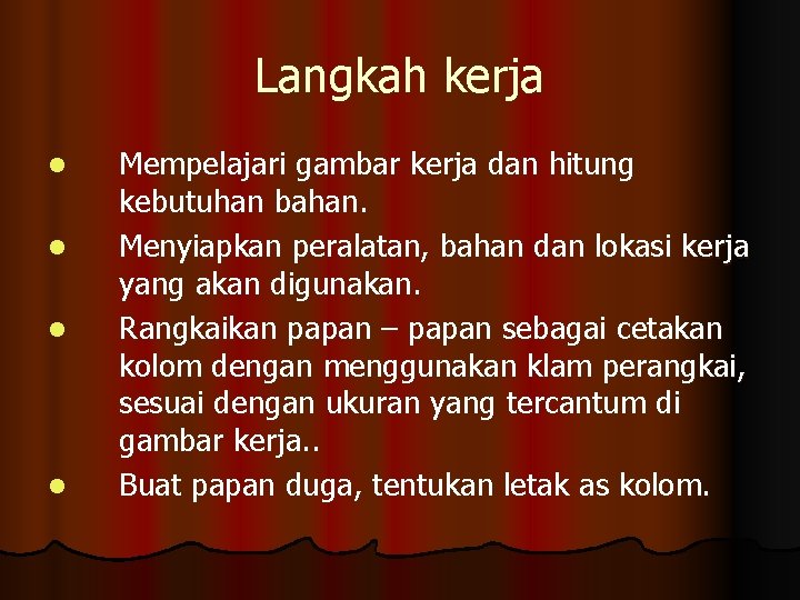 Langkah kerja l l Mempelajari gambar kerja dan hitung kebutuhan bahan. Menyiapkan peralatan, bahan