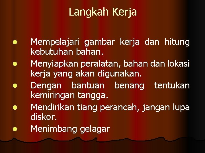 Langkah Kerja l l l Mempelajari gambar kerja dan hitung kebutuhan bahan. Menyiapkan peralatan,