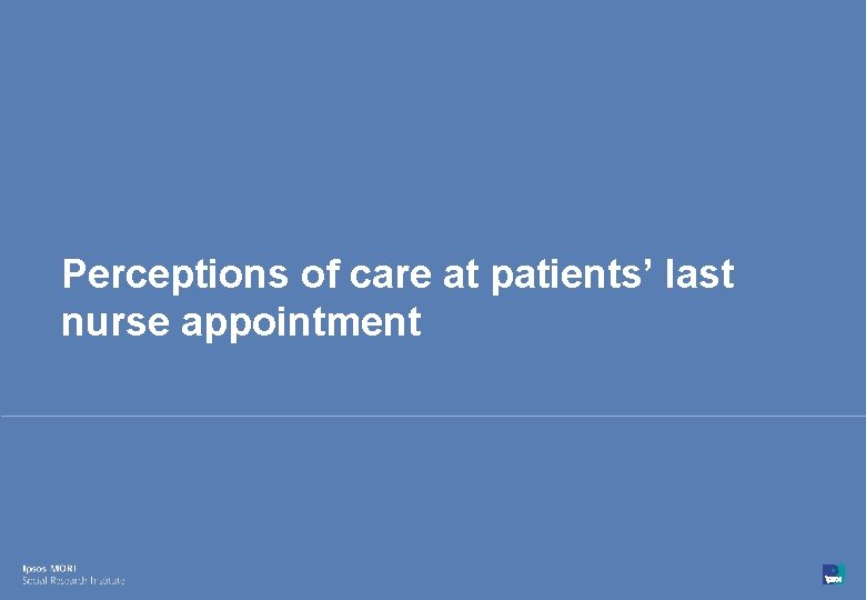 Perceptions of care at patients’ last nurse appointment 37 © Ipsos MORI 15 -080216