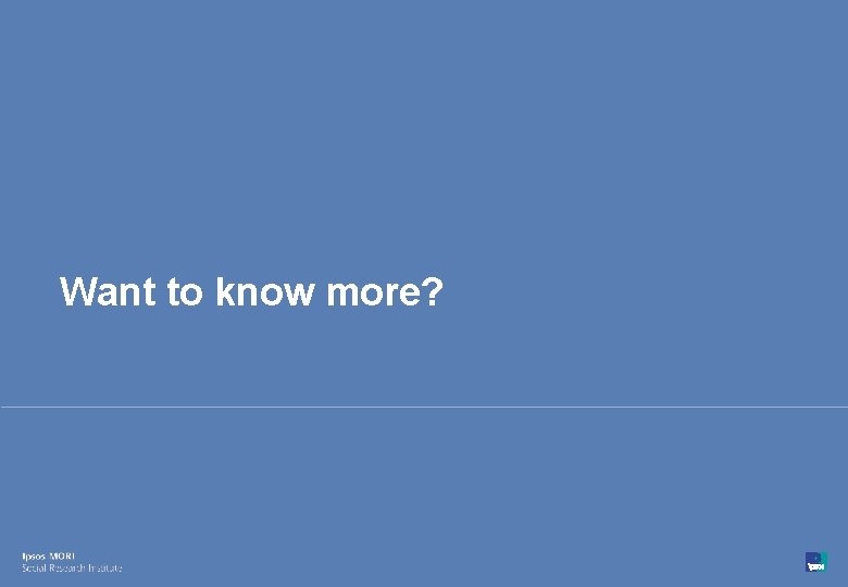 Want to know more? 51 © Ipsos MORI 15 -080216 -01 Version 1 |