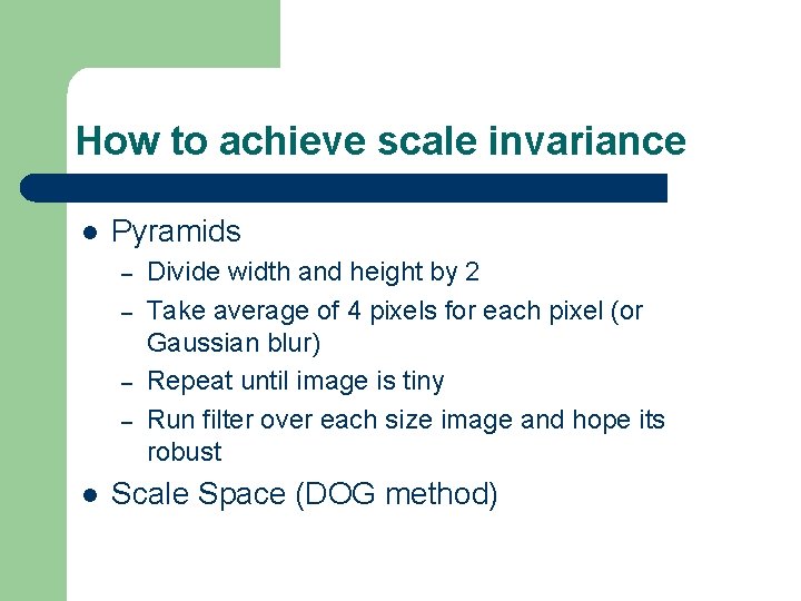 How to achieve scale invariance l Pyramids – – l Divide width and height