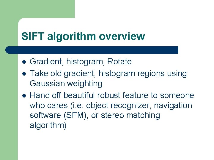 SIFT algorithm overview l l l Gradient, histogram, Rotate Take old gradient, histogram regions