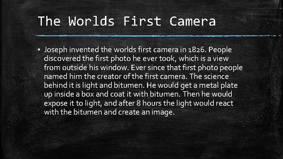 The Worlds First Camera ▪ Joseph invented the worlds first camera in 1826. People