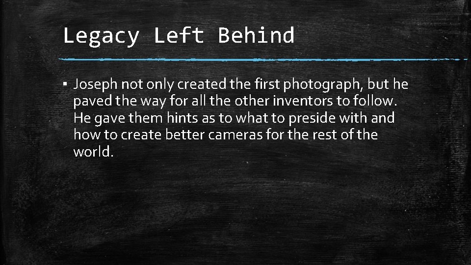 Legacy Left Behind ▪ Joseph not only created the first photograph, but he paved