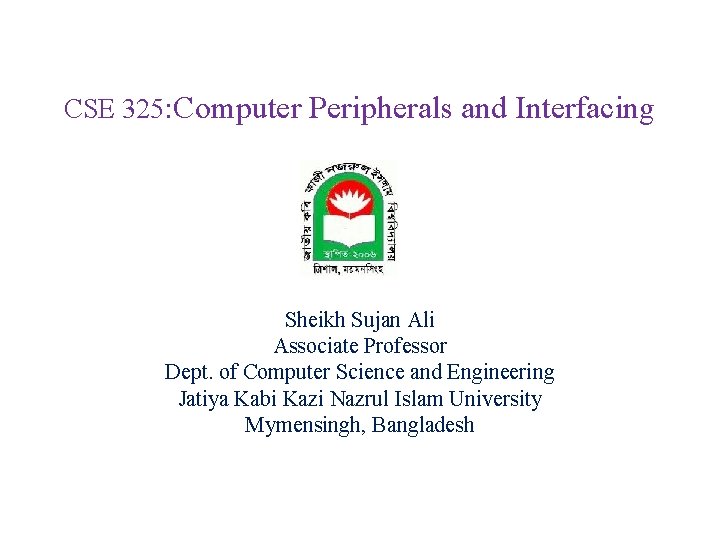CSE 325: Computer Peripherals and Interfacing Sheikh Sujan Ali Associate Professor Dept. of Computer