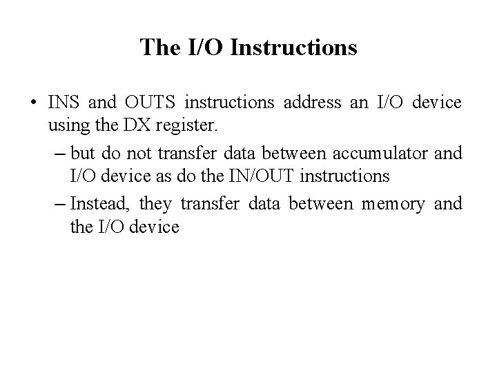 The I/O Instructions • INS and OUTS instructions address an I/O device using the