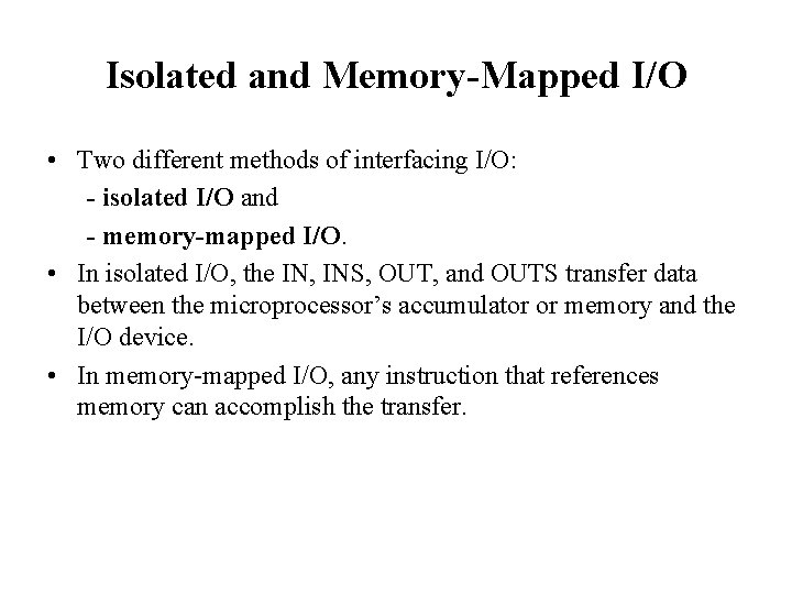 Isolated and Memory-Mapped I/O • Two different methods of interfacing I/O: - isolated I/O