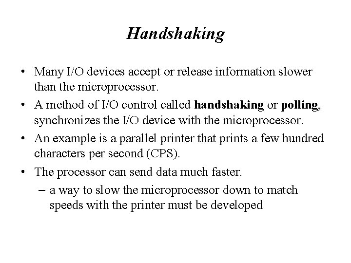 Handshaking • Many I/O devices accept or release information slower than the microprocessor. •