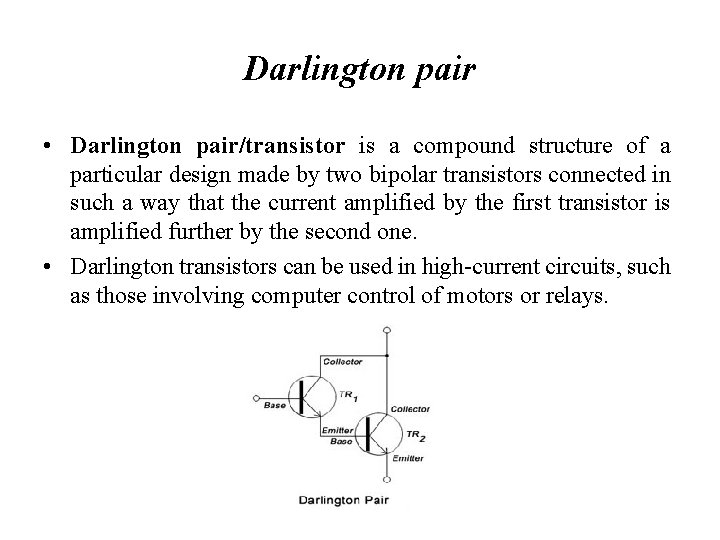 Darlington pair • Darlington pair/transistor is a compound structure of a particular design made