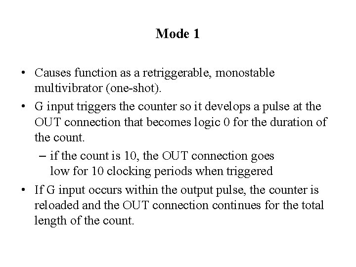 Mode 1 • Causes function as a retriggerable, monostable multivibrator (one-shot). • G input