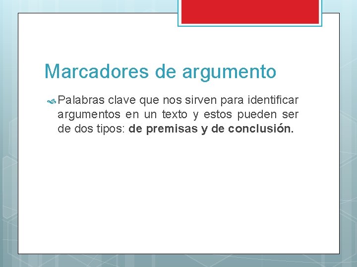 Marcadores de argumento Palabras clave que nos sirven para identificar argumentos en un texto Marcadores de argumento Palabras clave que nos sirven para identificar argumentos en un texto