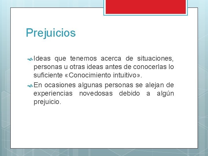 Prejuicios Ideas que tenemos acerca de situaciones, personas u otras ideas antes de conocerlas Prejuicios Ideas que tenemos acerca de situaciones, personas u otras ideas antes de conocerlas