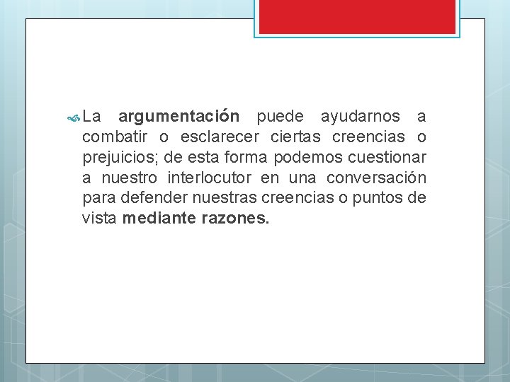 La argumentación puede ayudarnos a combatir o esclarecer ciertas creencias o prejuicios; de La argumentación puede ayudarnos a combatir o esclarecer ciertas creencias o prejuicios; de