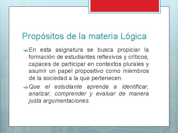Propósitos de la materia Lógica En esta asignatura se busca propiciar la formación de Propósitos de la materia Lógica En esta asignatura se busca propiciar la formación de