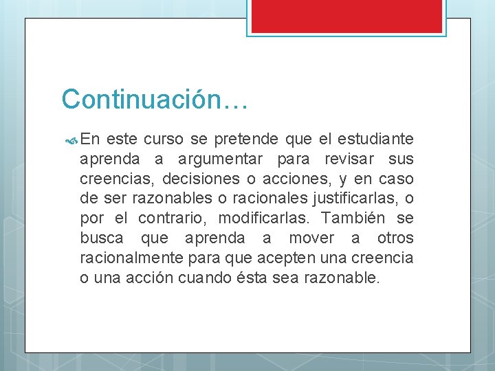 Continuación… En este curso se pretende que el estudiante aprenda a argumentar para revisar Continuación… En este curso se pretende que el estudiante aprenda a argumentar para revisar
