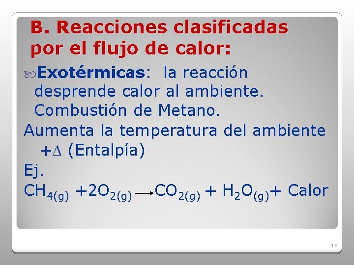 B. Reacciones clasificadas por el flujo de calor: Exotérmicas: la reacción desprende calor al