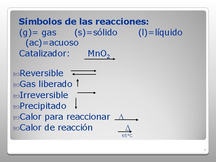 Símbolos de las reacciones: (g)= gas (s)=sólido (l)=líquido (ac)=acuoso Catalizador: Mn. O 2 Reversible