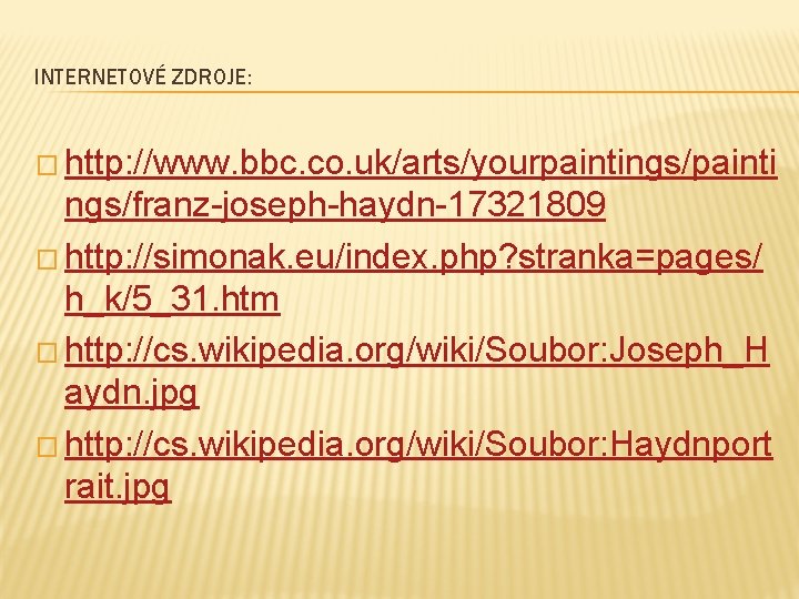 INTERNETOVÉ ZDROJE: � http: //www. bbc. co. uk/arts/yourpaintings/painti ngs/franz-joseph-haydn-17321809 � http: //simonak. eu/index. php?