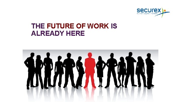 THE FUTURE OF WORK IS ALREADY HERE 