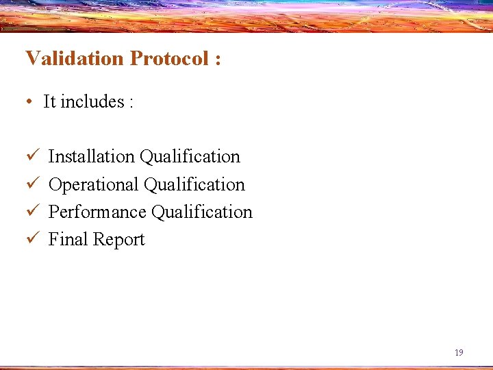 Validation Protocol : • It includes : ü ü Installation Qualification Operational Qualification Performance