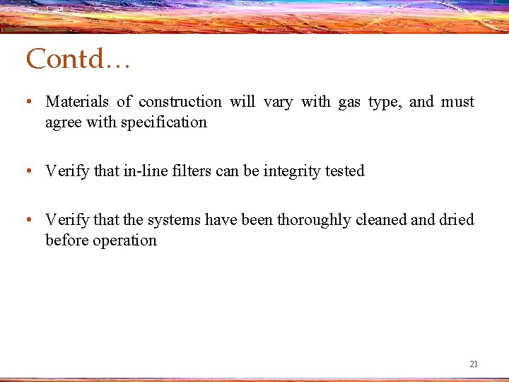 Contd… • Materials of construction will vary with gas type, and must agree with