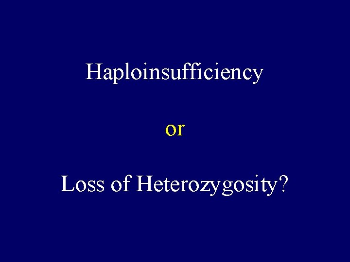 Haploinsufficiency or Loss of Heterozygosity? 