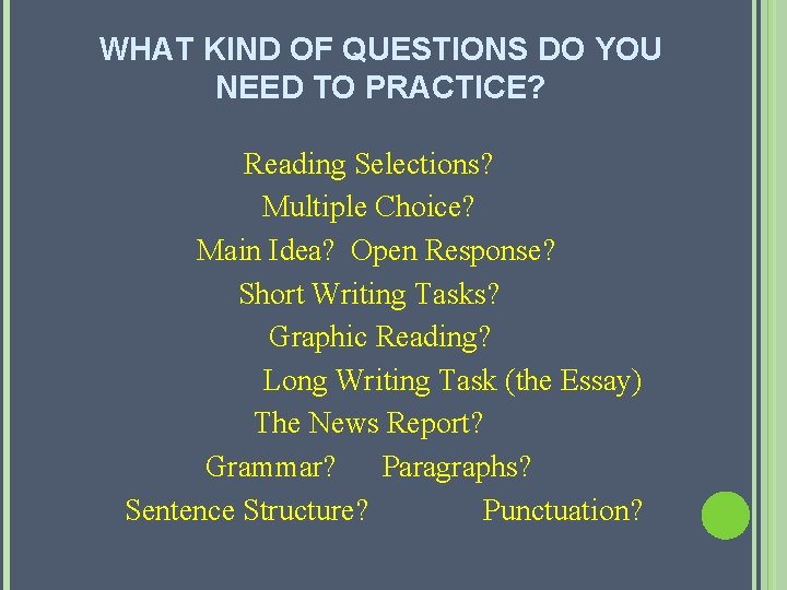 WHAT KIND OF QUESTIONS DO YOU NEED TO PRACTICE? Reading Selections? Multiple Choice? Main
