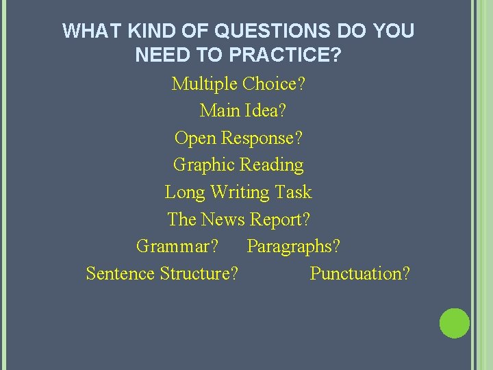 WHAT KIND OF QUESTIONS DO YOU NEED TO PRACTICE? Multiple Choice? Main Idea? Open WHAT KIND OF QUESTIONS DO YOU NEED TO PRACTICE? Multiple Choice? Main Idea? Open