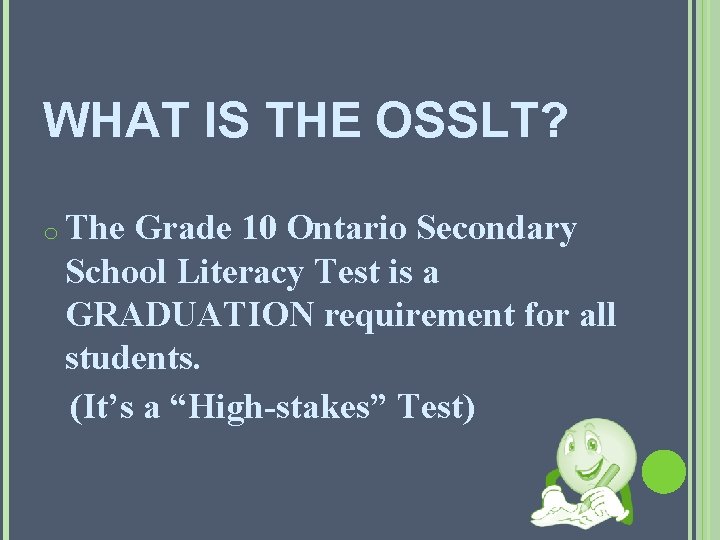 WHAT IS THE OSSLT? o The Grade 10 Ontario Secondary School Literacy Test is
