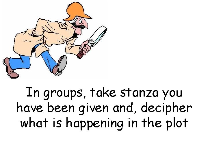 In groups, take stanza you have been given and, decipher what is happening in
