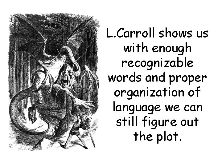 L. Carroll shows us with enough recognizable words and proper organization of language we