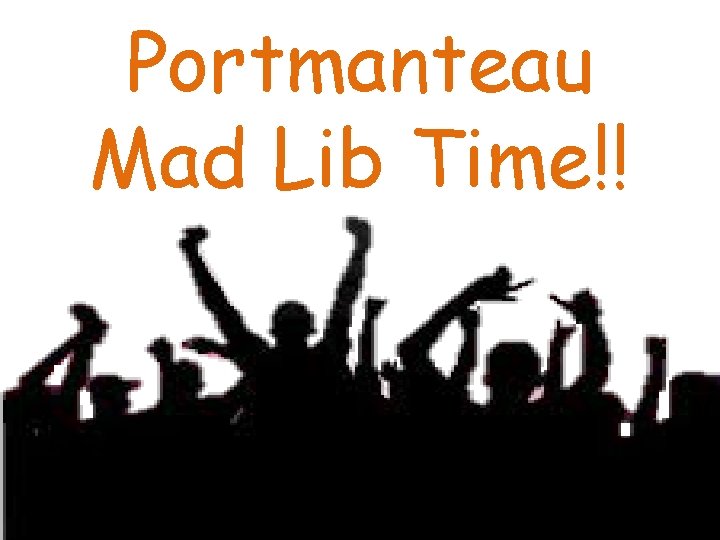 Portmanteau Mad Lib Time!! 