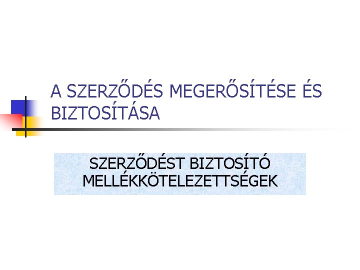 A SZERZŐDÉS MEGERŐSÍTÉSE ÉS BIZTOSÍTÁSA SZERZŐDÉST BIZTOSÍTÓ MELLÉKKÖTELEZETTSÉGEK 