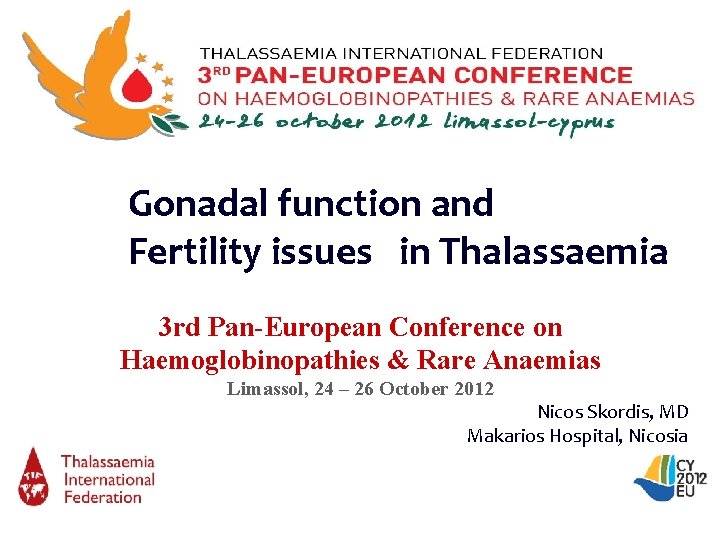  Gonadal function and Fertility issues in Thalassaemia 3 rd Pan-European Conference on Haemoglobinopathies